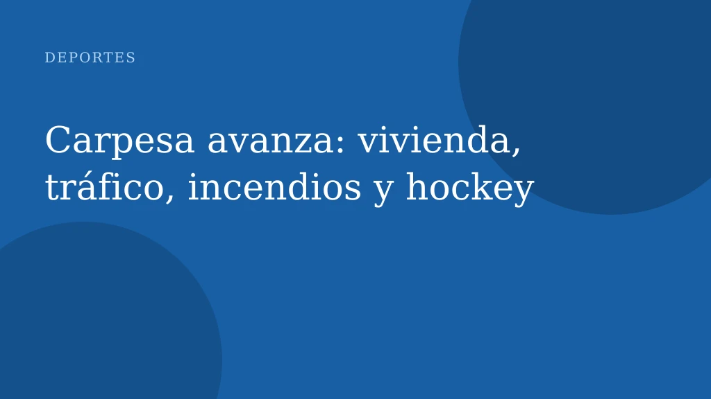 Carpesa avanza: vivienda, tráfico, incendios y hockey
