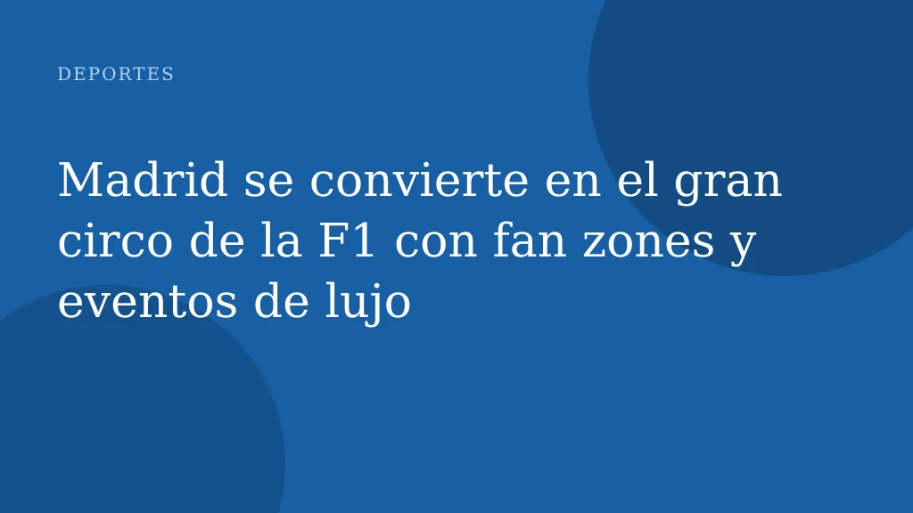 Madrid se convierte en el gran circo de la F1 con fan zones y eventos de lujo