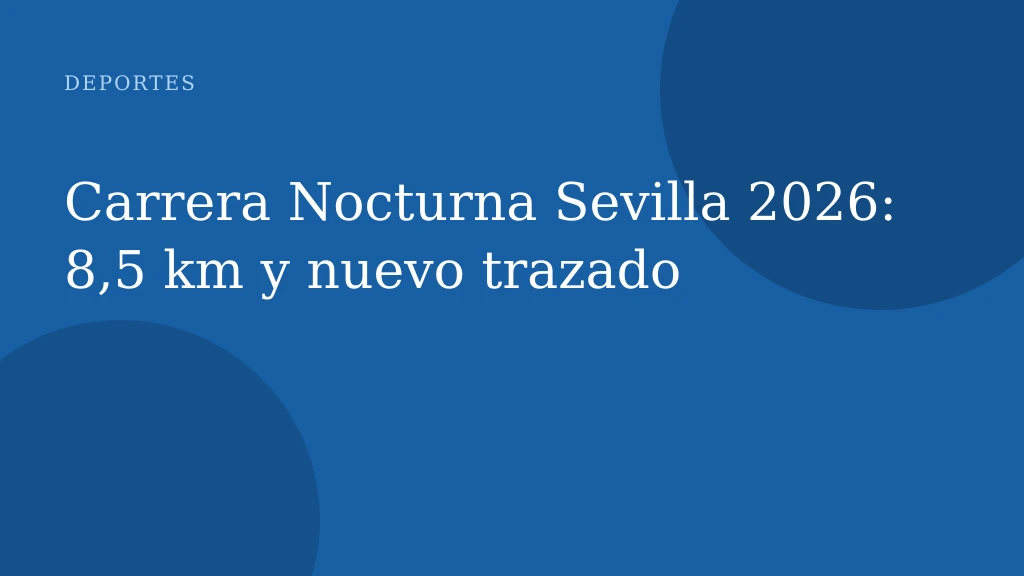 Carrera Nocturna Sevilla 2026: 8,5 km y nuevo trazado