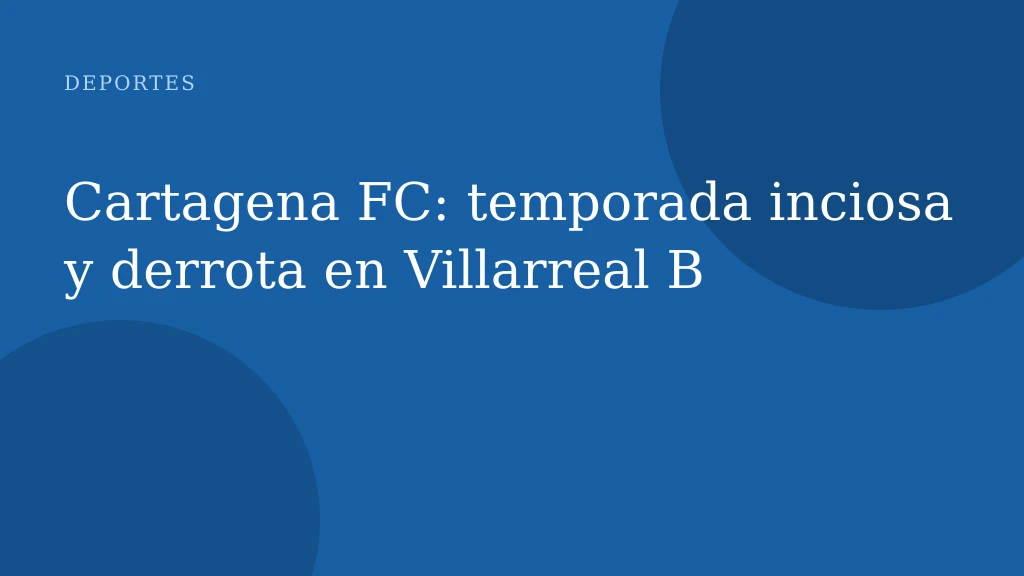 Cartagena FC: temporada inciosa y derrota en Villarreal B