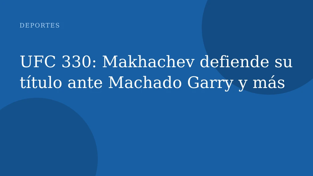 UFC 330: Makhachev defiende su título ante Machado Garry y más