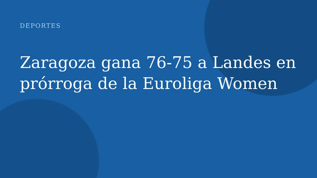 Zaragoza gana 76-75 a Landes en prórroga de la Euroliga Women