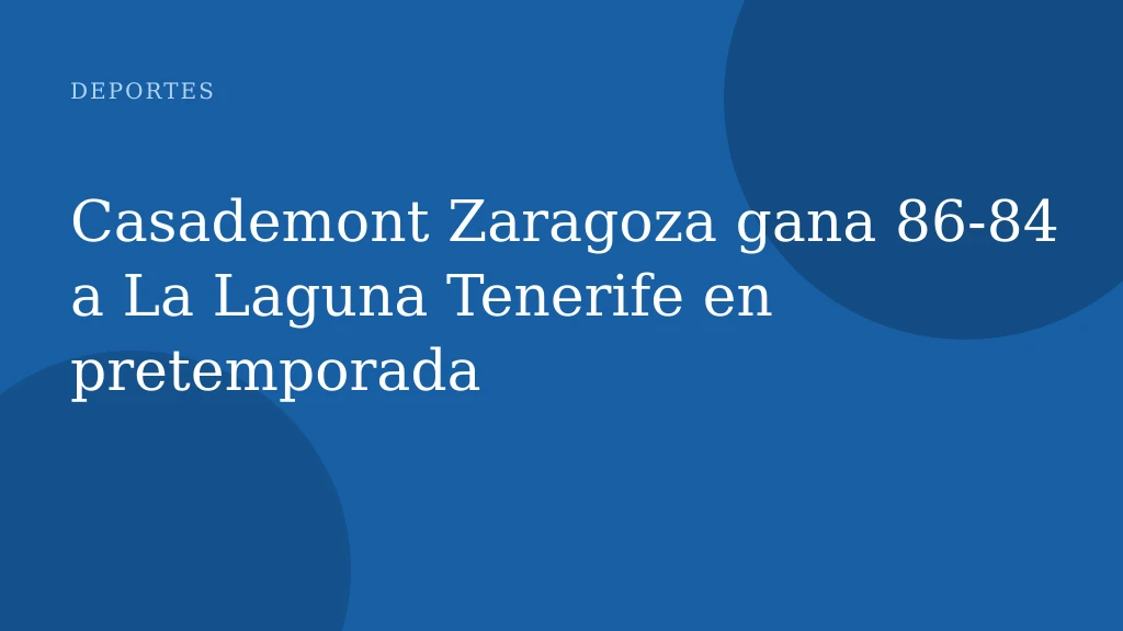 Casademont Zaragoza gana 86‑84 a La Laguna Tenerife en pretemporada