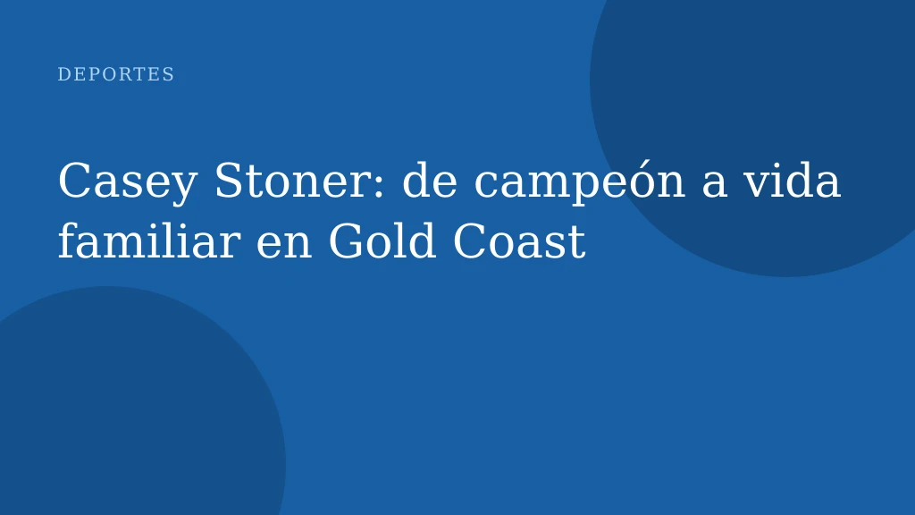 Casey Stoner: de campeón a vida familiar en Gold Coast
