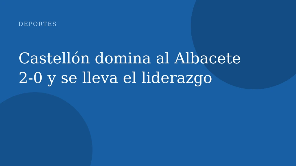 Castellón domina al Albacete 2-0 y se lleva el liderazgo