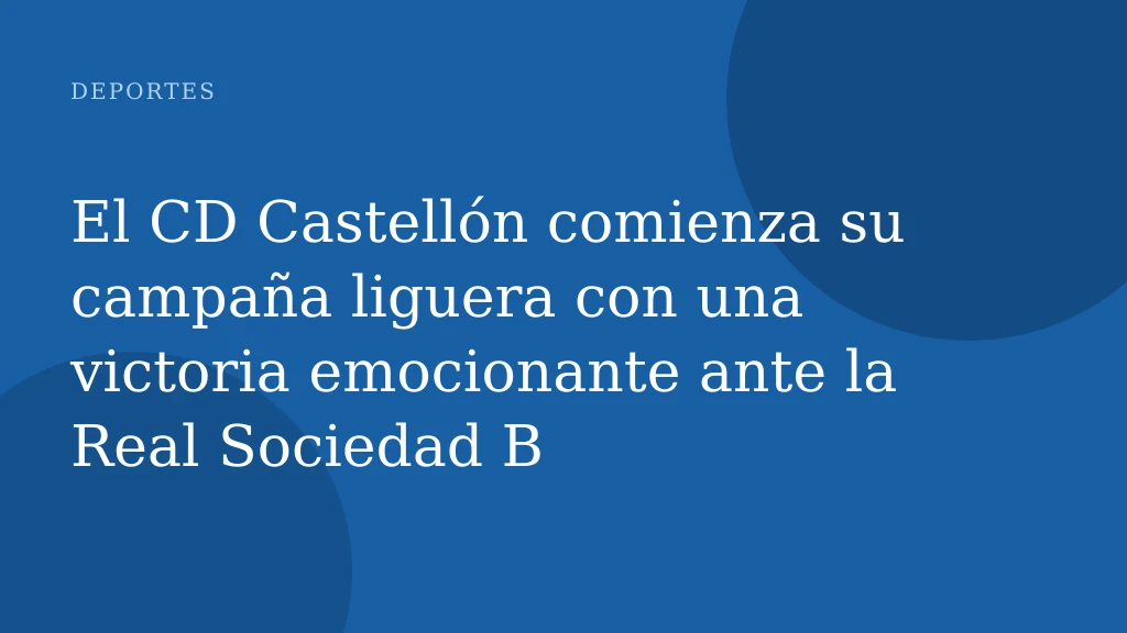 El CD Castellón comienza su campaña liguera con una victoria emocionante ante la Real Sociedad B
