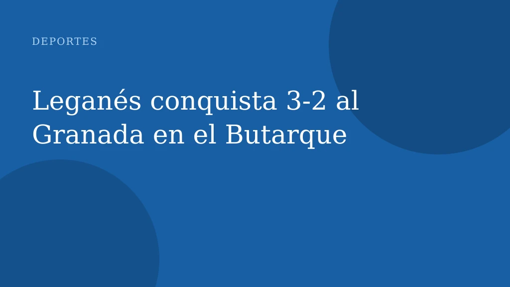 Leganés conquista 3-2 al Granada en el Butarque