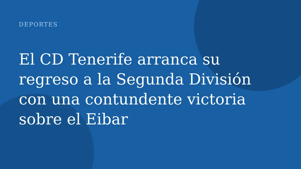 El CD Tenerife arranca su regreso a la Segunda División con una contundente victoria sobre el Eibar