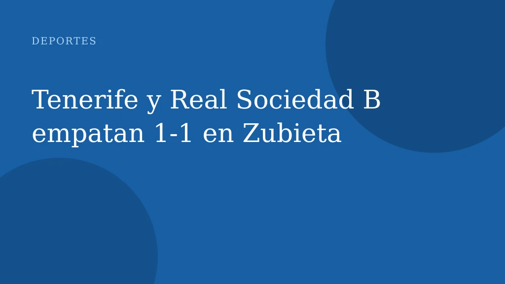 Tenerife y Real Sociedad B empatan 1-1 en Zubieta