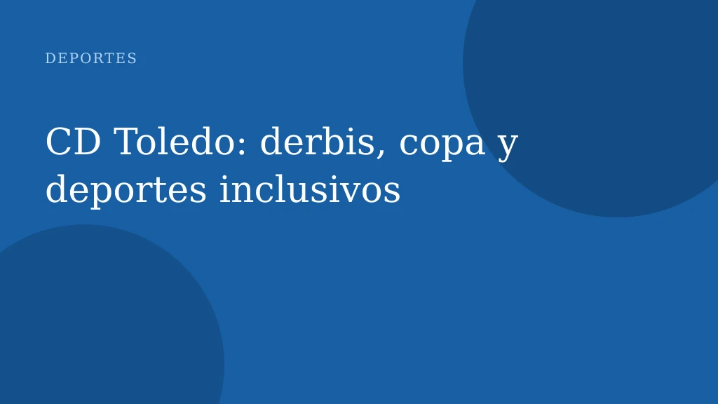 CD Toledo: derbis, copa y deportes inclusivos