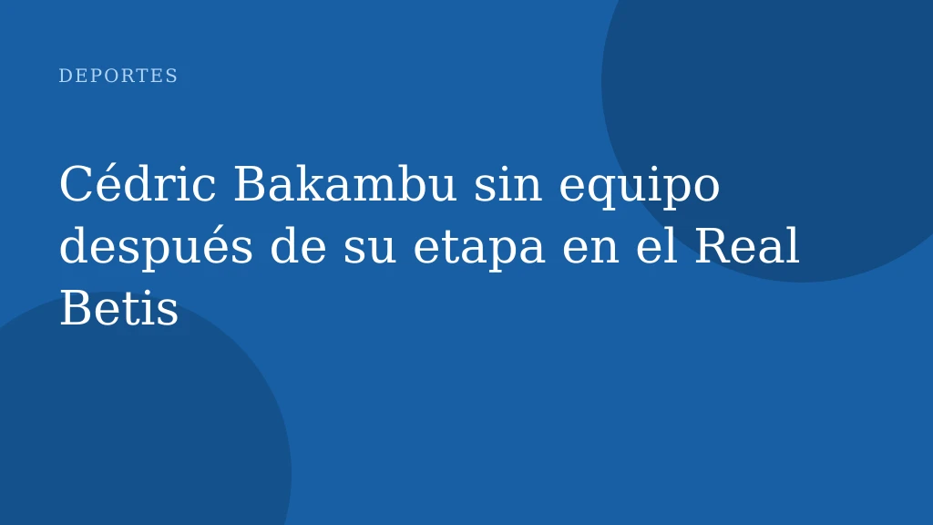 Cédric Bakambu sin equipo después de su etapa en el Real Betis