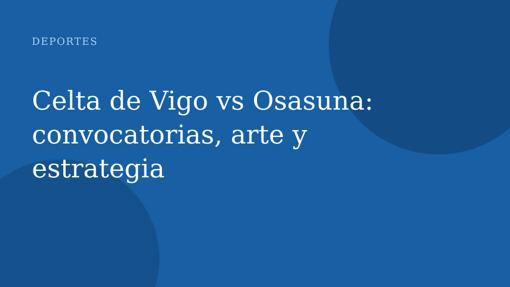 Celta de Vigo vs Osasuna: convocatorias, arte y estrategia