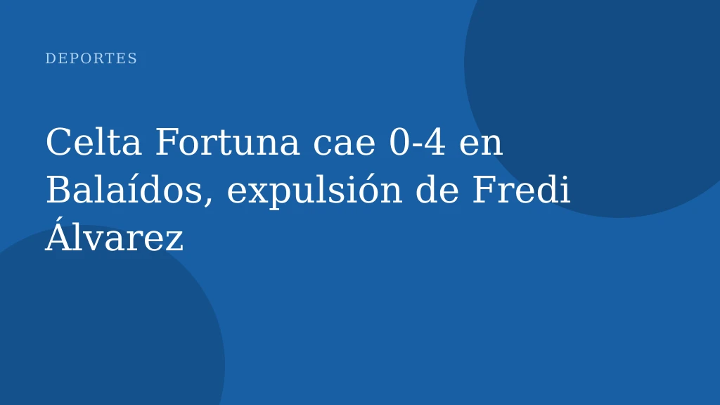 Celta Fortuna cae 0-4 en Balaídos, expulsión de Fredi Álvarez