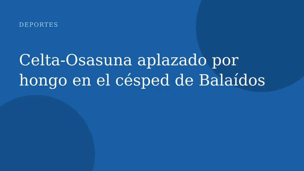 Celta-Osasuna aplazado por hongo en el césped de Balaídos