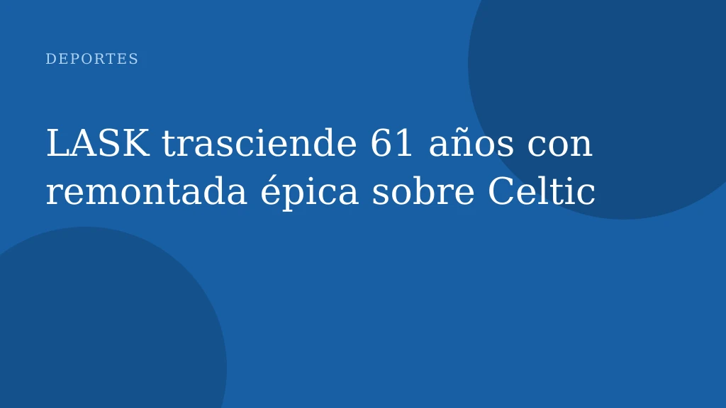 LASK trasciende 61 años con remontada épica sobre Celtic