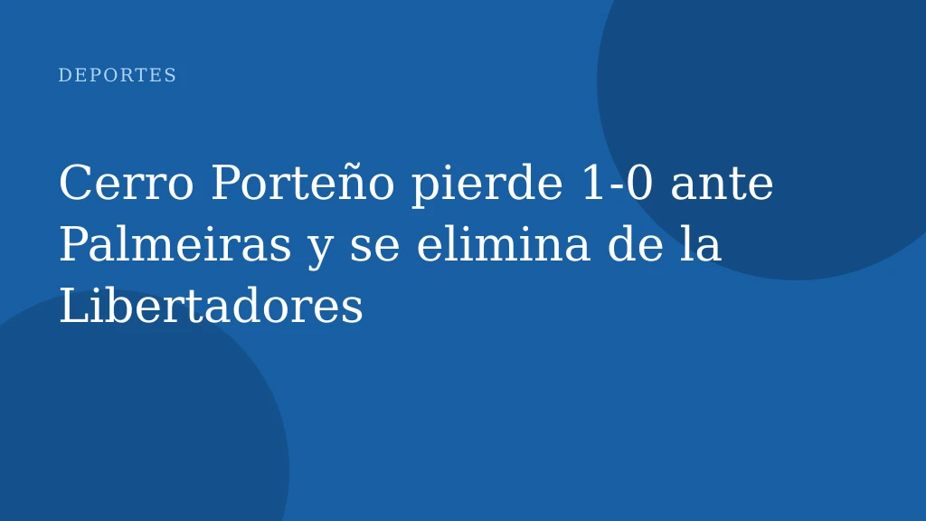 Cerro Porteño pierde 1‑0 ante Palmeiras y se elimina de la Libertadores