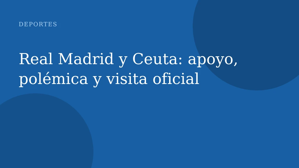 Real Madrid y Ceuta: apoyo, polémica y visita oficial