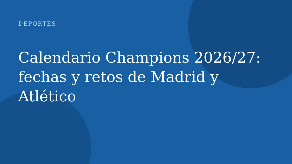 Calendario Champions 2026/27: fechas y retos de Madrid y Atlético