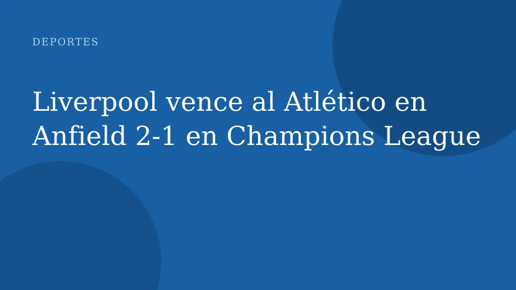 Liverpool vence al Atlético en Anfield 2‑1 en Champions League