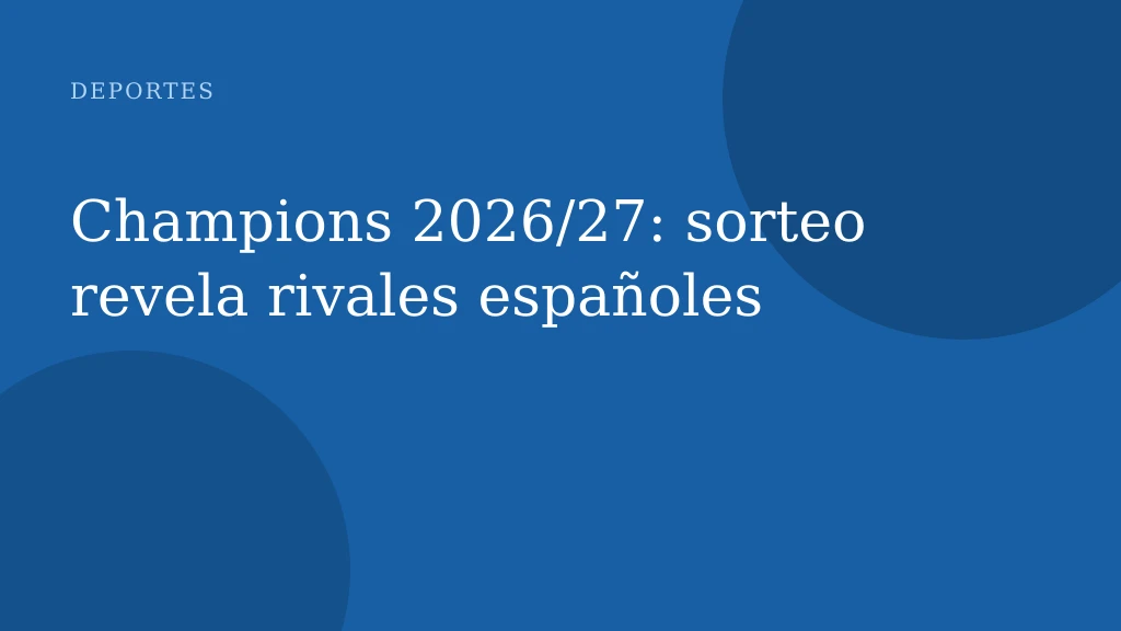Champions 2026/27: sorteo revela rivales españoles