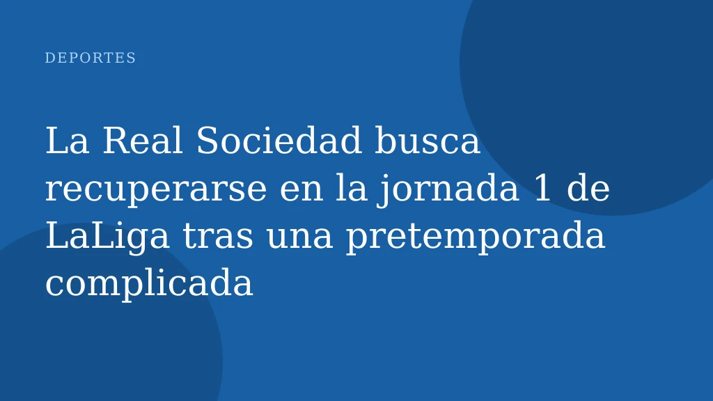 La Real Sociedad busca recuperarse en la jornada 1 de LaLiga tras una pretemporada complicada