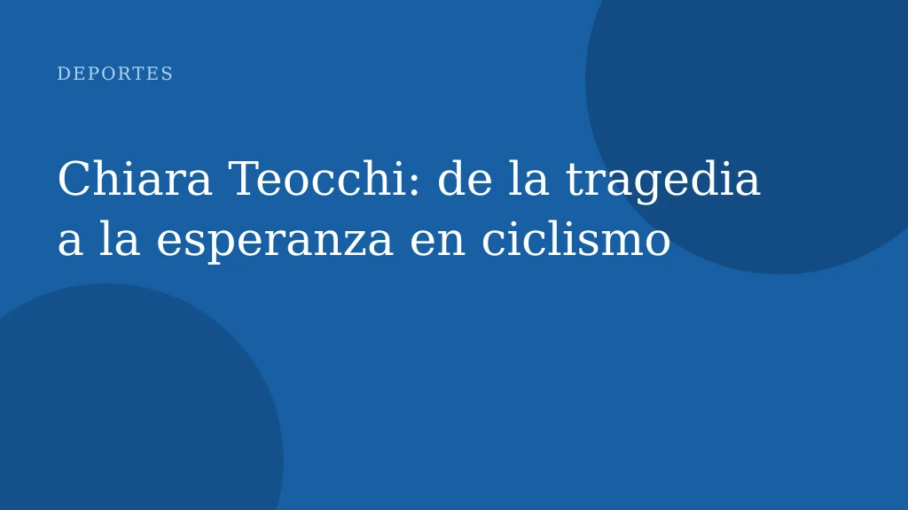 Chiara Teocchi: de la tragedia a la esperanza en ciclismo