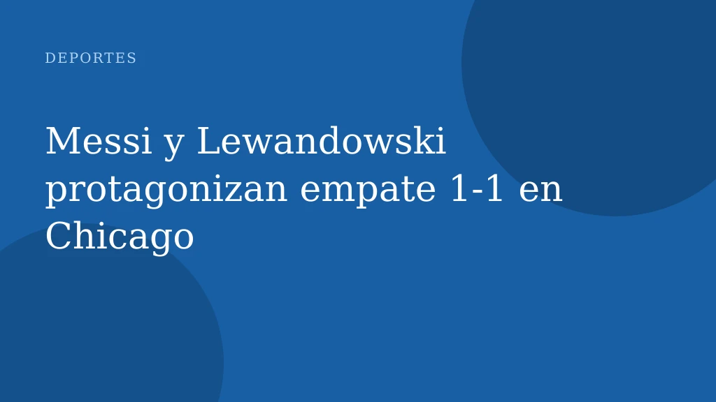 Messi y Lewandowski protagonizan empate 1-1 en Chicago