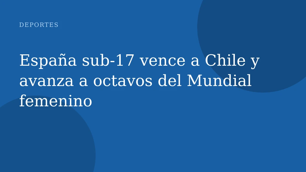 España sub‑17 vence a Chile y avanza a octavos del Mundial femenino