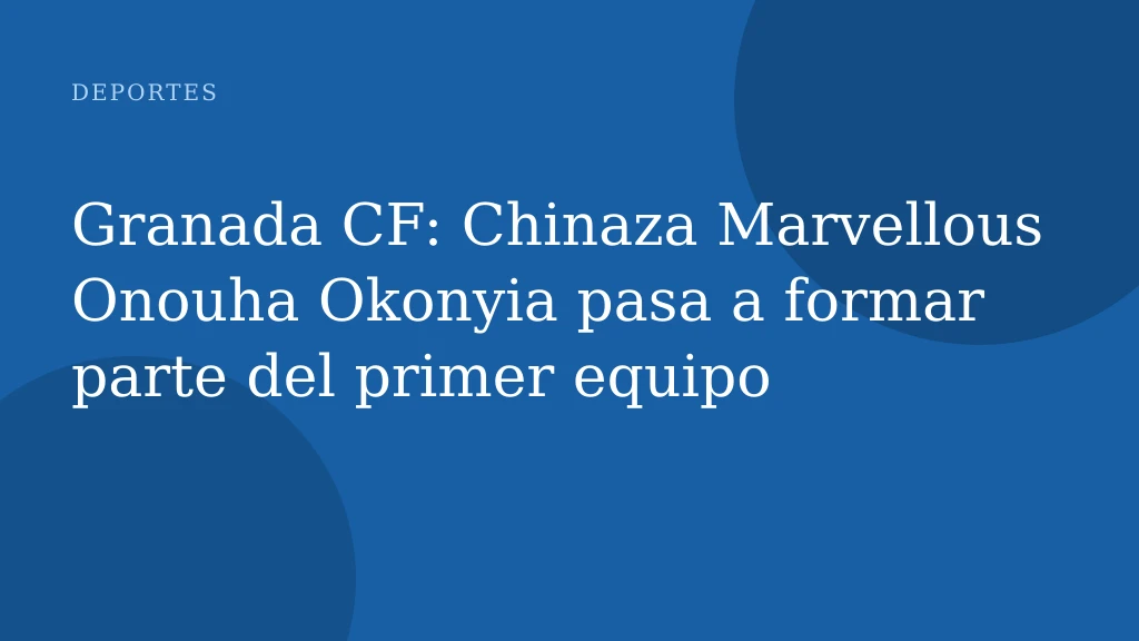 Granada CF: Chinaza Marvellous Onouha Okonyia pasa a formar parte del primer equipo