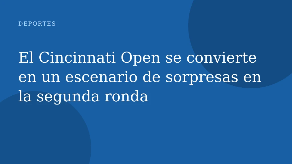 El Cincinnati Open se convierte en un escenario de sorpresas en la segunda ronda