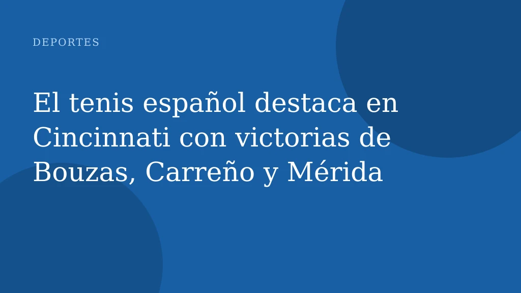 El tenis español destaca en Cincinnati con victorias de Bouzas, Carreño y Mérida