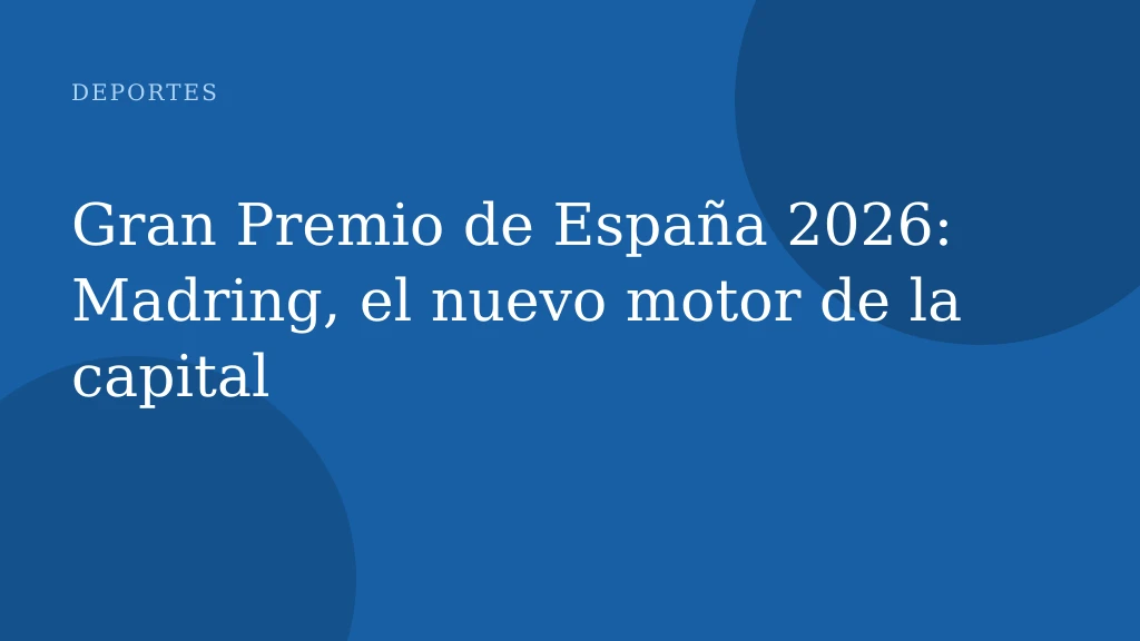 Gran Premio de España 2026: Madring, el nuevo motor de la capital