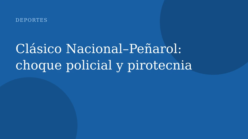 Clásico Nacional–Peñarol: choque policial y pirotecnia