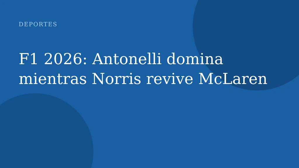 F1 2026: Antonelli domina mientras Norris revive McLaren