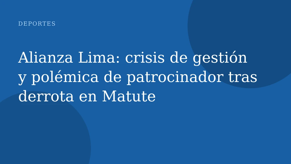 Alianza Lima: crisis de gestión y polémica de patrocinador tras derrota en Matute