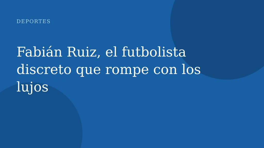 Fabián Ruiz, el futbolista discreto que rompe con los lujos