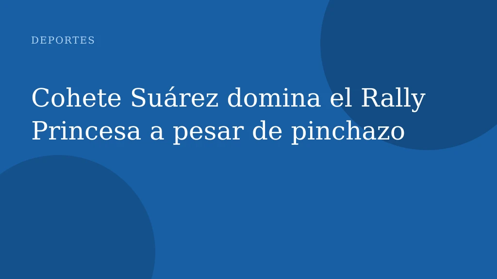 Cohete Suárez domina el Rally Princesa a pesar de pinchazo