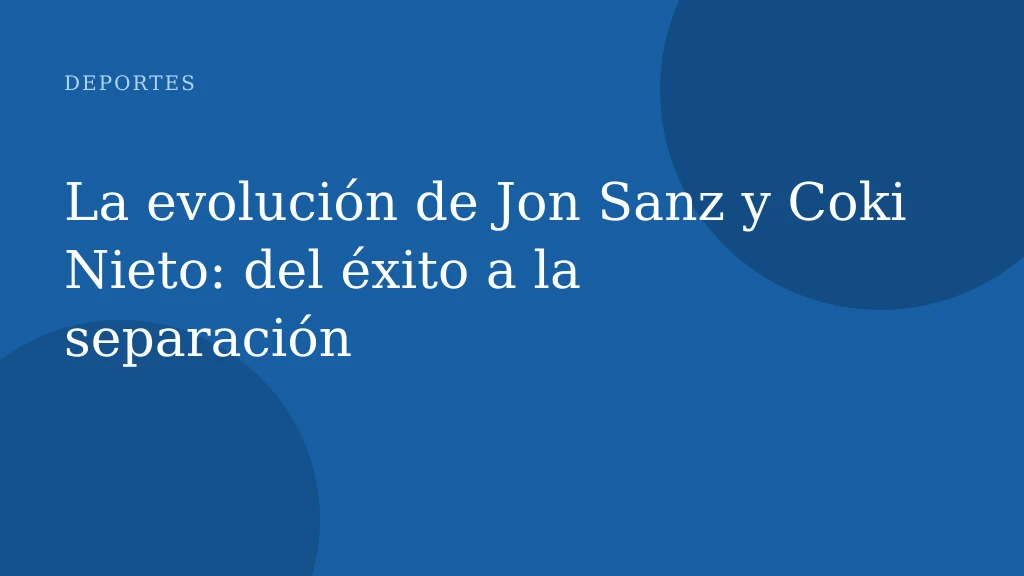 La evolución de Jon Sanz y Coki Nieto: del éxito a la separación