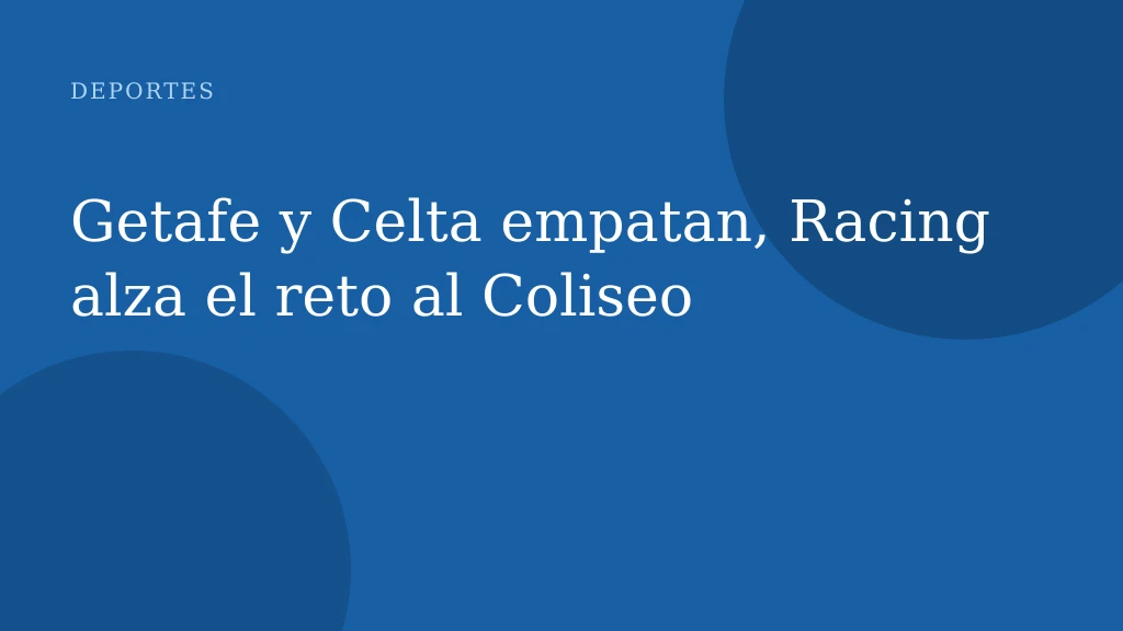 Getafe y Celta empatan, Racing alza el reto al Coliseo