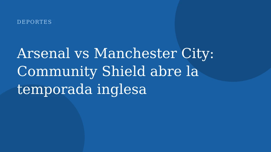 Arsenal vs Manchester City: Community Shield abre la temporada inglesa