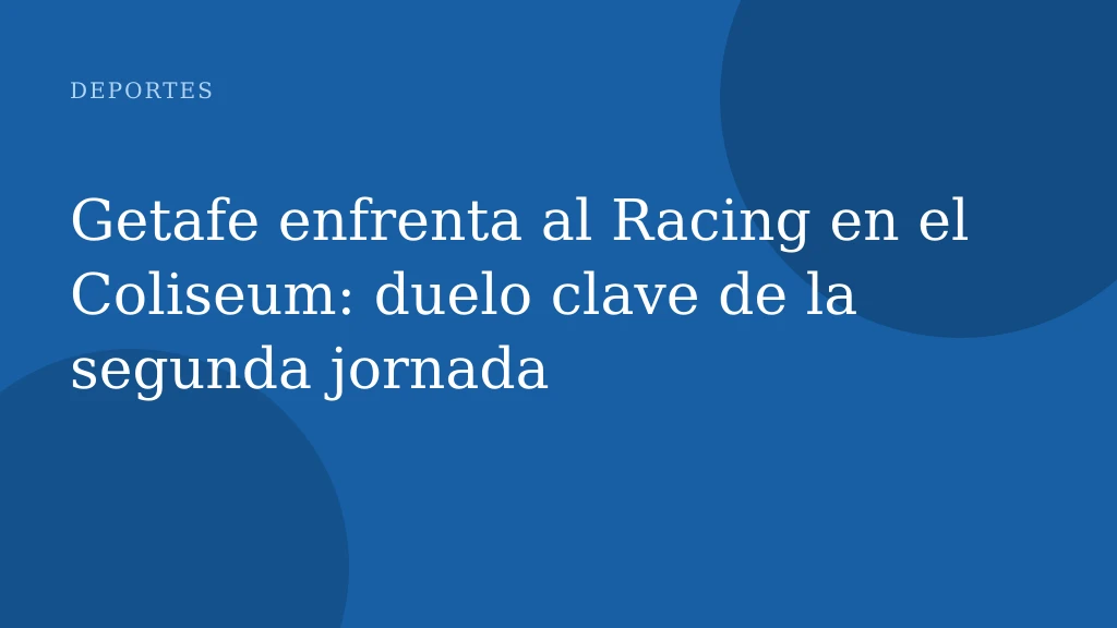 Getafe enfrenta al Racing en el Coliseum: duelo clave de la segunda jornada