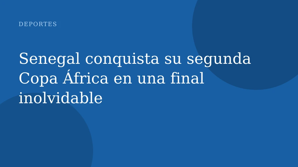 Senegal conquista su segunda Copa África en una final inolvidable