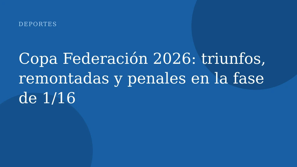Copa Federación 2026: triunfos, remontadas y penales en la fase de 1/16