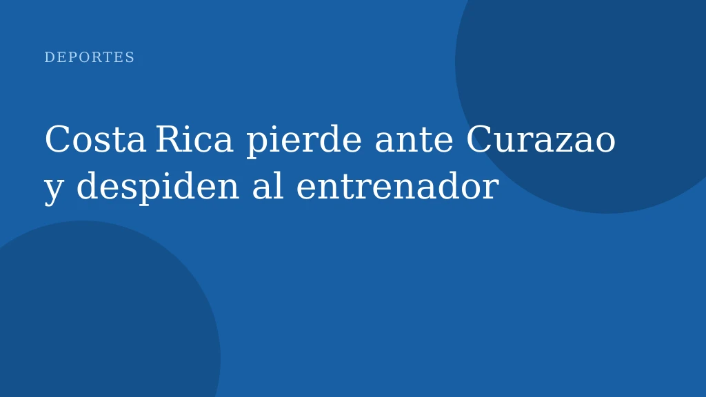 Costa Rica pierde ante Curazao y despiden al entrenador
