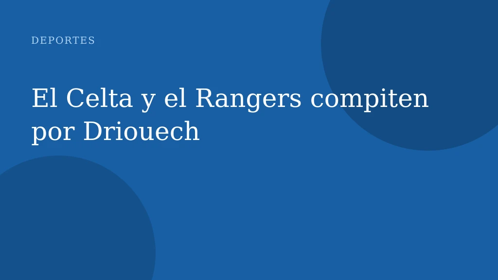 El Celta y el Rangers compiten por Driouech
