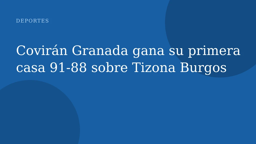 Covirán Granada gana su primera casa 91‑88 sobre Tizona Burgos