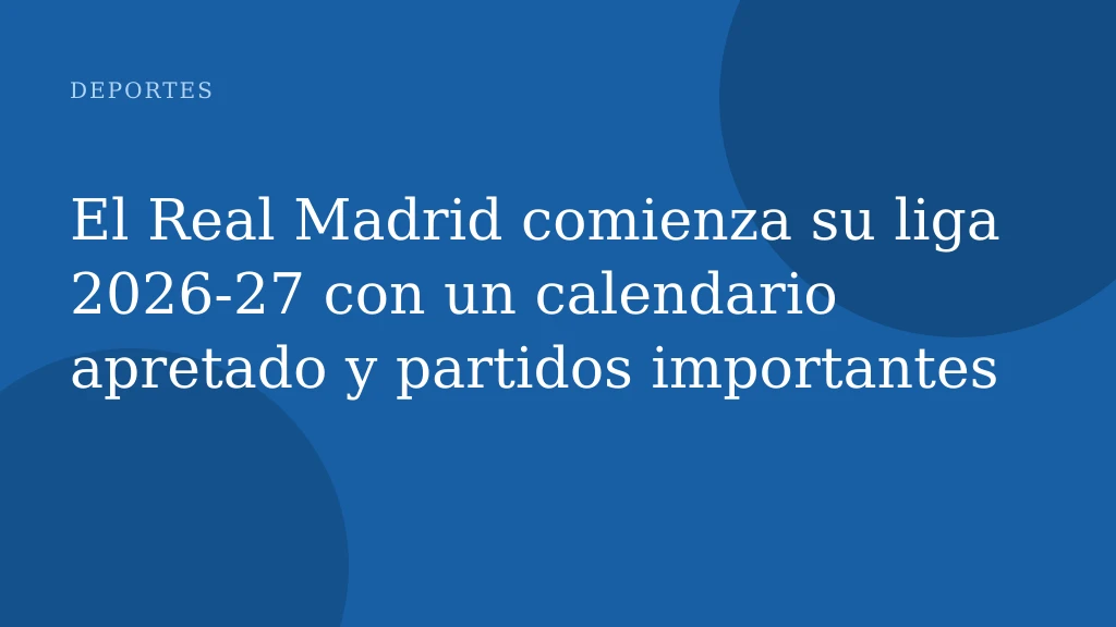 El Real Madrid comienza su liga 2026-27 con un calendario apretado y partidos importantes