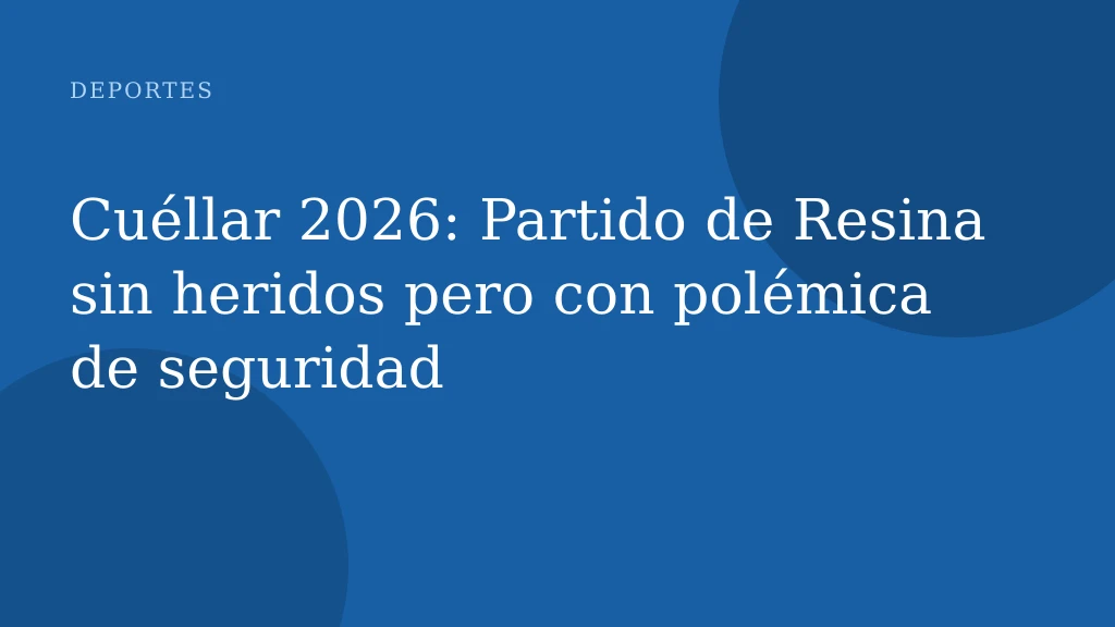 Cuéllar 2026: Partido de Resina sin heridos pero con polémica de seguridad