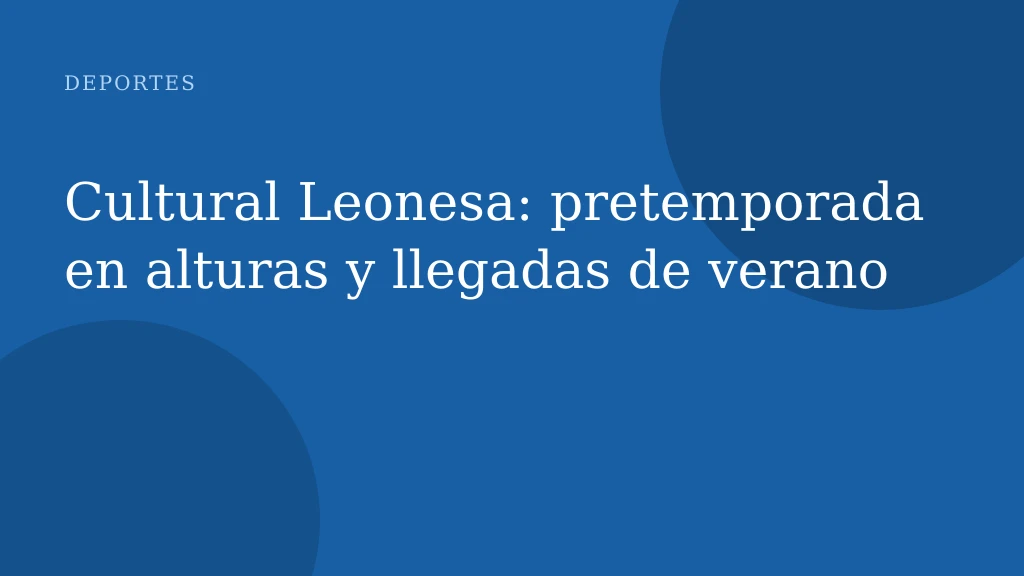 Cultural Leonesa: pretemporada en alturas y llegadas de verano