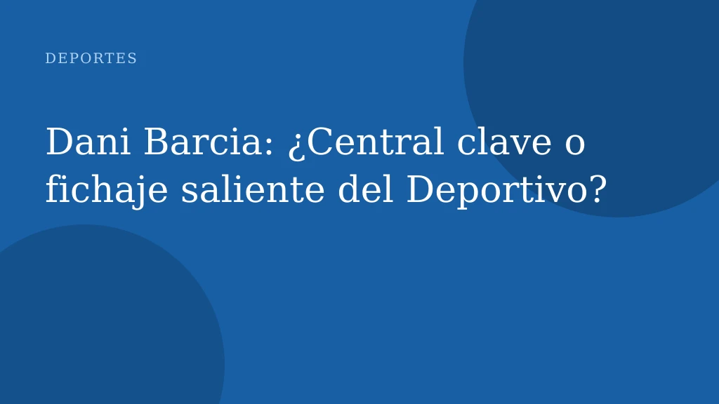 Dani Barcia: ¿Central clave o fichaje saliente del Deportivo?